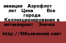 1.3) авиация : Аэрофлот - 50 лет › Цена ­ 49 - Все города Коллекционирование и антиквариат » Значки   